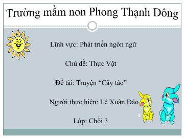 Bài giảng Mầm non Lớp Chồi - Chủ đề: Thực vật - Đề tài: Truyện Cây táo - Lê Xuân Đào