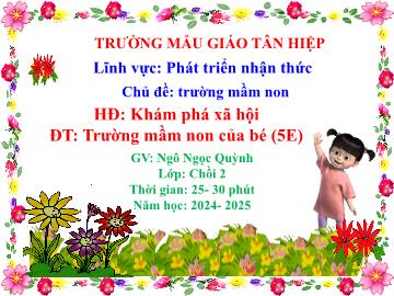 Bài giảng Mầm non Lớp Chồi - Chủ đề: Trường Mầm non - Đề tài: Trường mầm non của bé - Năm học 2024-2025 - Ngô Ngọc Quỳnh