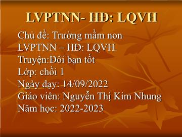 Bài giảng Mầm non Lớp Chồi - Chủ đề: Trường mầm non - Đề tài: Truyện Đôi bạn tốt - Năm học 2022-2023 - Nguyễn Thị Kim Nhung