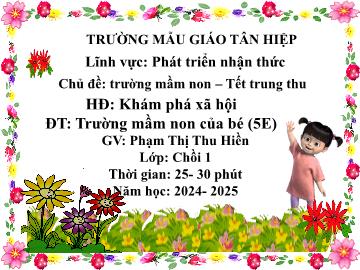 Bài giảng Mầm non Lớp Chồi - Chủ đề: Trường Mầm non. Tết Trung thu - Đề tài: Trường mầm non của bé - Năm học 2024-2025 - Phạm Thị Thu Hiền