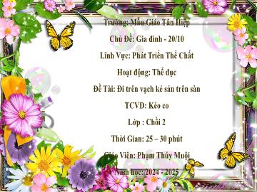 Bài giảng Mầm non Lớp Chồi - Đề tài: Đi trên vạch kẻ sẵn trên sàn. Trò chơi vận động Kéo co - Năm học 2024-2025 - Phạm Thúy Muội