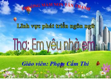 Bài giảng Mầm non Lớp Chồi - Đề tài: Thơ Em yêu nhà em - Phạm Cẩm Thi