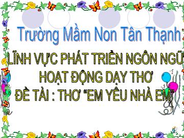 Bài giảng Mầm non Lớp Chồi - Đề tài: Thơ Em yêu nhà em - Trường Mầm non Tân Thạch