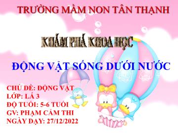Bài giảng Mầm non Lớp Lá - Chủ đề: Động vật - Đề tài: Động vật sống dưới nước - Phạm Cẩm Thi