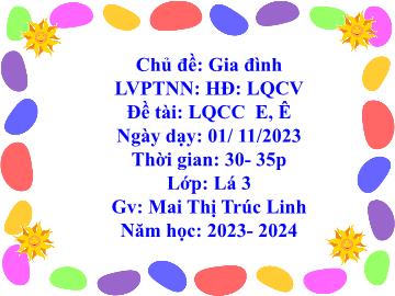 Bài giảng Mầm non Lớp Lá - Chủ đề: Gia đình - Đề tài: Làm quen chữ cái e, ê - Năm học 2023-2024 - Mai Thị Trúc Linh