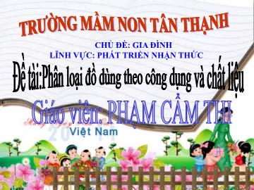 Bài giảng Mầm non Lớp Lá - Chủ đề: Gia đình - Đề tài: Phân loại đồ dùng theo công dụng và chất liệu - Phạm Cẩm Thi