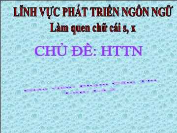 Bài giảng Mầm non Lớp Lá - Chủ đề: Hiện tượng tự nhiên - Đề tài: Làm quen chữ cái s, x - Phạm Cẩm Thi