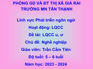 Bài giảng Mầm non Lớp Lá - Chủ đề: Nghề nghiệp - Đề tài: Làm quen chữ cái u, ư - Năm học 2023-2024 - Trần Cẩm Tiên