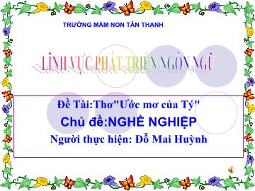 Bài giảng Mầm non Lớp Lá - Chủ đề: Nghề nghiệp - Đề tài: Thơ Ước mơ của Tý - Đỗ Mai Huỳnh