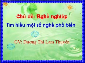 Bài giảng Mầm non Lớp Lá - Chủ đề: Nghề nghiệp - Đề tài: Tìm hiểu 1 số nghề phổ biến - Dương Thị Lam Thuyên