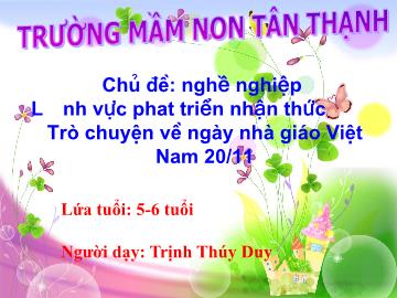 Bài giảng Mầm non Lớp Lá - Chủ đề: Nghề nghiệp - Đề tài: Trò chuyện về ngày nhà giáo Việt Nam 20/11 - Trịnh Thúy Duy