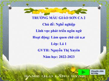 Bài giảng Mầm non Lớp Lá - Chủ đề: Nghề nghiệp - Hoạt động: Làm quen chữ cái u, ư - Năm học 2022-2023 - Nguyễn Thị Xuyên