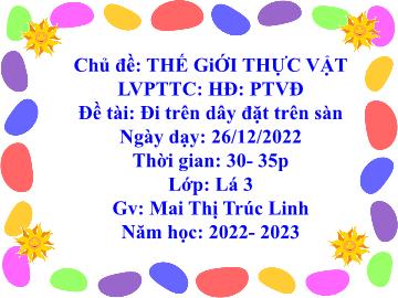 Bài giảng Mầm non Lớp Lá - Chủ đề: Thế giới thực vật - Đề tài: Đi trên dây đặt trên sàn - Năm học 2022-2023 - Mai Thị Trúc Linh