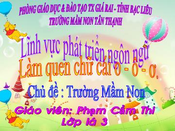 Bài giảng Mầm non Lớp Lá - Chủ đề: Trường Mầm non - Đề tài: Làm quen chữ cái o, ô, ơ - Phạm Cẩm Thi