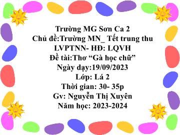 Bài giảng Mầm non Lớp Lá - Chủ đề: Trường Mầm non. Tết Trung thu - Đề tài: Thơ Gà học chữ - Năm học 2023-2024 - Nguyễn Thị Xuyên