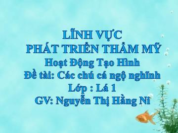 Bài giảng Mầm non Lớp Lá - Đề tài: Các chú cá ngộ nghĩnh - Nguyễn Thị Hằng Ni