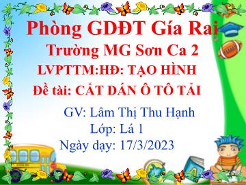 Bài giảng Mầm non Lớp Lá - Đề tài: Cắt dán ô tô tải - Năm học 2022-2023 - Lâm Thị Thu Hạnh