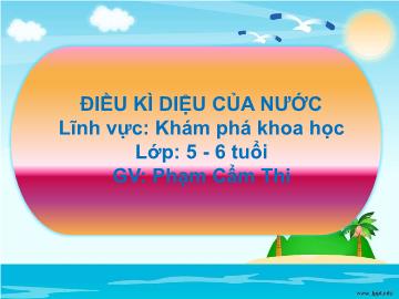 Bài giảng Mầm non Lớp Lá - Đề tài: Điều kì diệu của nước - Phạm Cẩm Thi