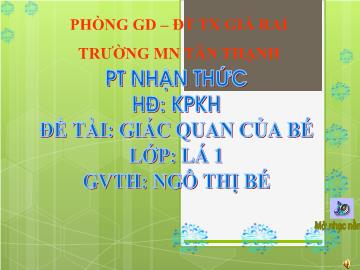 Bài giảng Mầm non Lớp Lá - Đề tài: Giác quan của bé - Ngô Thị Bé