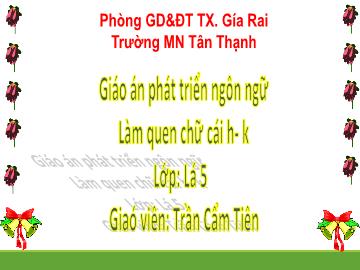 Bài giảng Mầm non Lớp Lá - Đề tài: Làm quen chữ cái h, k - Trần Cẩm Tiên