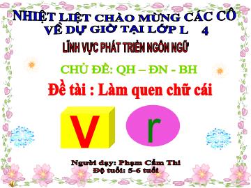 Bài giảng Mầm non Lớp Lá - Đề tài: Làm quen chữ cái v, r - Phạm Cẩm Thi