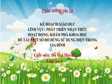 Bài giảng Mầm non Lớp Lá - Đề tài: Một số đồ dùng sử dụng điện trong gia đình - Đỗ Mai Huỳnh