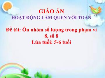 Bài giảng Mầm non Lớp Lá - Đề tài: Ôn nhóm số lượng trong phạm vi 8, số 8