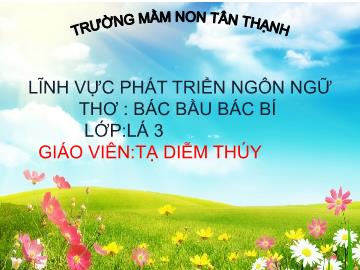 Bài giảng Mầm non Lớp Lá - Đề tài: Thơ Bác bầu, bác bí - Tạ Diễm Thúy
