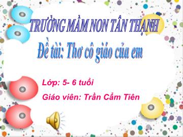 Bài giảng Mầm non Lớp Lá - Đề tài: Thơ Cô giáo của em - Trần Cẩm Tiên