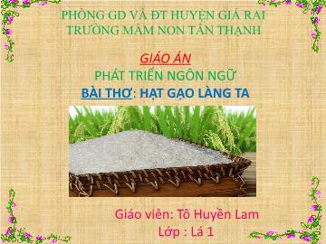 Bài giảng Mầm non Lớp Lá - Đề tài: Thơ Hạt gạo làng ta - Tô Huyền Lam