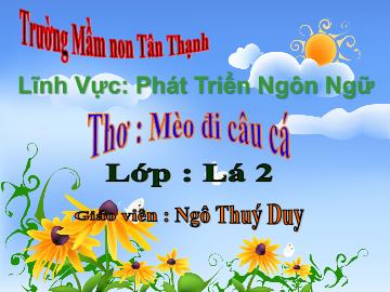 Bài giảng Mầm non Lớp Lá - Đề tài: Thơ Mèo đi câu cá - Ngô Thúy Duy