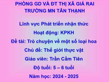 Bài giảng Mầm non Lớp Lá - Đề tài: Trò chuyện về 1 số loại hoa - Năm học 2024-2025 - Trần Cẩm Tiên