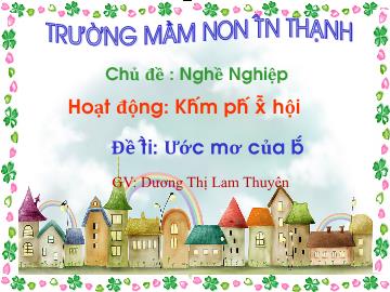 Bài giảng Mầm non Lớp Lá - Đề tài: Ước mơ của bé - Dương Thị Lam Thuyên