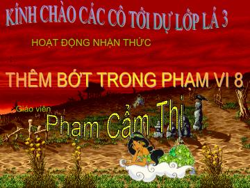Bài giảng Mầm non Lớp Lá - Hoạt động nhận thức: Thêm bớt trong phạm vi 8 - Phạm Cẩm Thi