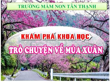 Bài giảng Mầm non Lớp Lá - Khám phá khoa học: Trò chuyện về mùa xuân - Trường Mầm non Tân Thạch