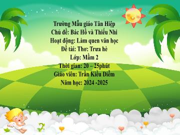 Bài giảng Mầm non Lớp Mầm - Chủ đề: Bác Hồ và Thiếu nhi - Đề tài: Thơ Trưa hè - Năm học 2024-2025 - Trần Kiều Diễm