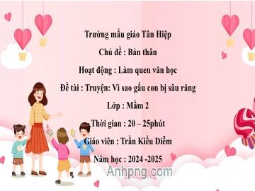 Bài giảng Mầm non Lớp Mầm - Chủ đề: Bản thân - Đề tài: Truyện Vì sao gấu con bị sâu răng - Năm học 2024-2025 - Trần Kiều Diễm