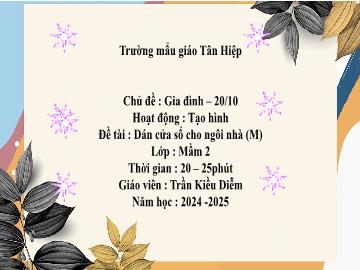 Bài giảng Mầm non Lớp Mầm - Chủ đề: Gia đình. 20/10 - Đề tài: Dán cửa sổ cho ngôi nhà - Năm học 2024-2025 - Trần Kiều Diễm