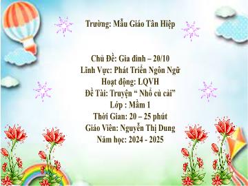 Bài giảng Mầm non Lớp Mầm - Chủ đề: Gia đình. 20/10 - Đề tài: Truyện Nhổ củ cải - Năm học 2024-2025 - Nguyễn Thị Dung