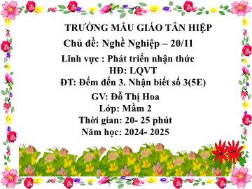 Bài giảng Mầm non Lớp Mầm - Chủ đề: Nghề nghiệp. 20/11 - Đề tài: Đếm đến 3. Nhận biết số 3 - Năm học 2024-2025 - Đỗ Thị Hoa