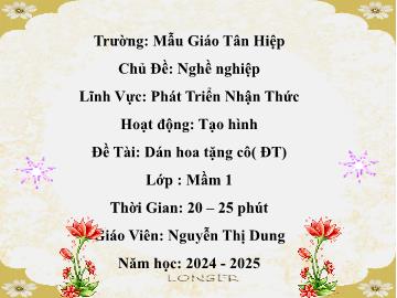 Bài giảng Mầm non Lớp Mầm - Chủ đề: Nghề nghiệp - Đề tài: Dán hoa tặng cô - Năm học 2024-2025 - Nguyễn Thị Dung