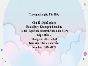 Bài giảng Mầm non Lớp Mầm - Chủ đề: Nghề nghiệp - Đề tài: Nghề bác sĩ như thế nào nhỉ - Năm học 2024-2025 - Trần Kiều Diễm