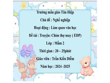 Bài giảng Mầm non Lớp Mầm - Chủ đề: Nghề nghiệp - Đề tài: Truyện Chim thợ may (EDP) - Năm học 2024-2025 - Trần Kiều Diễm