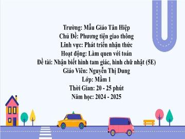 Bài giảng Mầm non Lớp Mầm - Chủ đề: Phương tiện giao thông - Đề tài: Nhận biết hình tam giác, hình chữ nhật - Năm học 2024-2025 - Nguyễn Thị Dung