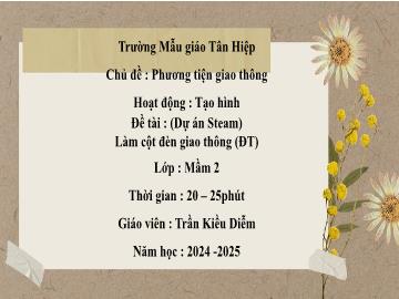 Bài giảng Mầm non Lớp Mầm - Chủ đề: Phương tiện giao thông - Đề tài: Dự án Stem Làm cột đèn giao thông - Năm học 2024-2025 - Trần Kiều Diễm
