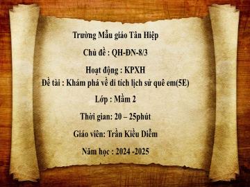 Bài giảng Mầm non Lớp Mầm - Chủ đề: Quê hương. Đất nước. 8/3 - Đề tài: Khám phá về di tích lịch sử - Năm học 2024-2025 - Trần Kiều Diễm