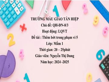 Bài giảng Mầm non Lớp Mầm - Chủ đề: Quê hương. Đất nước. 8/3 - Đề tài: Thêm bớt trong phạm vi 5 - Năm học 2024-2025 - Nguyễn Thị Dung