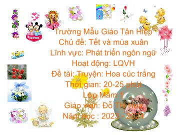 Bài giảng Mầm non Lớp Mầm - Chủ đề: Tết và mùa xuân - Đề tài: Truyện Hoa cúc trắng - Năm học 2023-2024 - Đỗ Thị Hoa