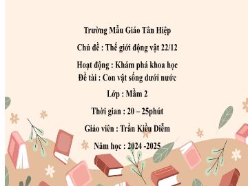 Bài giảng Mầm non Lớp Mầm - Chủ đề: Thế giới động vật. 22/12 - Đề tài: Con vật sống dưới nước - Năm học 2024-2025 - Trần Kiều Diễm
