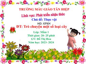 Bài giảng Mầm non Lớp Mầm - Chủ đề: Thực vật - Đề tài: Trò chuyện một số loại cây - Năm học 2023-2024 - Đỗ Thị Hoa